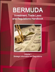 Bermuda Investment, Trade Laws and Regulations Handbook Volume 1 Strategic Information and Regulations