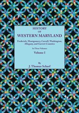 History of Western Maryland, Being a History of Frederick, Montgomery, Carroll, Washignton, Allegany, and Garrett Counties. in Three Volumes. Volume I