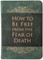 How to Be Free from the Fear of Death