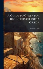 A Guide to Greek for Beginners or Initia GrÃÂ]ca