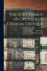 The Holy Family, or Critique of Critical Critique