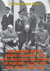 Second Front: Grand Strategy And Civil-Military Relations Of Western Allies And The USSR, 1938-1945