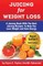 Juicing For Weight Loss - A Juicing Book With The Best Juicing Recipes To Help You Lose Weight And Gain Energy