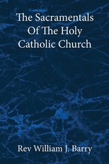 The Sacramentals Of The Holy Catholic Church