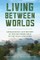 Living Between Worlds