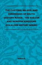 The Customs, Beliefs, and Ceremonies of South Eastern Russia - The Khazar and Mordvin Kingdoms (Folklore History Series)