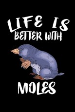Life Is Better With Moles
