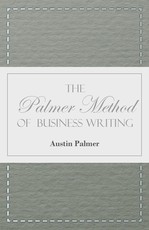 The Palmer Method of Business Writing;A Series of Self-teaching Lessons in Rapid, Plain, Unshaded, Coarse-pen, Muscular Movement Writing for Use in All Schools, Public or Private, Where an Easy and Legible Handwriting is the Object Sought; Also for the Ho