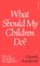 What Should My Children Do?