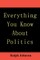 Everything You Know About Politics