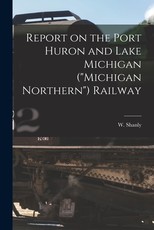 Report on the Port Huron and Lake Michigan (Michigan Northern) Railway [microform]