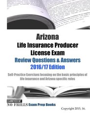 Arizona Life Insurance Producer License Exam Review Questions & Answers 2016/17 Edition