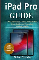 iPad Pro: The Complete User Guide to Master The New iPad & iPad Pro and Troubleshoot Common Problems