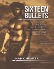 Sixteen Bullets: The True Story of a Man Who Has Been Shot 16 Times-and Is Still Alive to Tell About It.