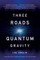 Three Roads to Quantum Gravity