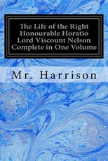 The Life of the Right Honourable Horatio Lord Viscount Nelson Complete in One Volume