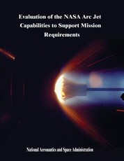 Evaluation of the NASA Arc Jet Capabilities to Support Mission Requirements