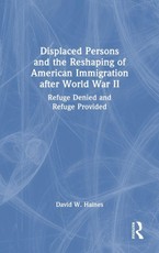 Displaced Persons and the Reshaping of American Immigration after World War II