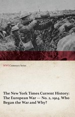 The New York Times Current History: The European War No. 2, 1914, Who Began the War and Why? (Wwi Centenary Series)