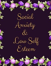Social Anxiety and Low Self Esteem Workbook