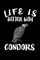 Life Is Better With Condors