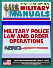 21st Century U.S. Military Manuals: Military Police Law and Order Operations FM 19-10 - Patrols, Working Dog Teams, Investigations (Value-Added Professional Format Series)