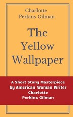 The Yellow Wallpaper by Charlotte Perkins Gilman