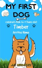 My First Dog: Children's Book (6-7 Years Old). Timber Arrives Home