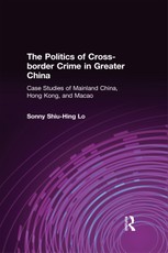 The Politics of Cross-border Crime in Greater China: Case Studies of Mainland China, Hong Kong, and Macao