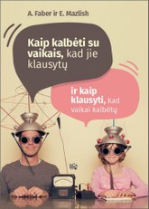 Kaip kalbėti su vaikais, kad jie klausytų ir kaip klausyti, kad vaikai kalbėtų