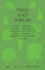 Trees and Shrubs - With Chapters on Planting and Management, Hedges and Hedge Plants and Popular Garden Shrubs
