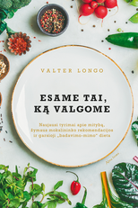 ESAME TAI, KĄ VALGOME: naujausi tyrimai apie mitybą, žymaus mokslininko rekomendacijos ir garsioji „badavimo-mimo“ dieta