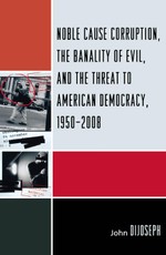 Noble Cause Corruption, the Banality of Evil, and the Threat to American Democracy, 1950-2008