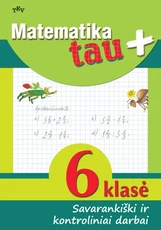 Matematika tau Plius. 6 klasė. Savarankiški ir kontroliniai darbai