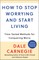 How to Stop Worrying and Start Living