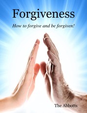 Forgiveness - How to Forgive and Be Forgiven!