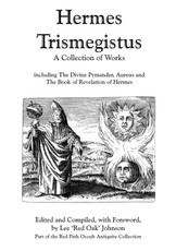 Hermes Trismegistus : A Collection of Works: Including The Divine Pymander, Aureus and The Book of Revelation of Hermes; Part of the Red Path Occult Antiquity Collection