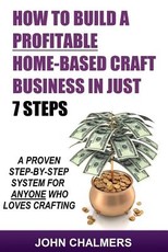 How To Build A Profitable Home-Based Craft Business In Just 7 Steps