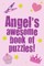 Angel's Awesome Book Of Puzzles!
