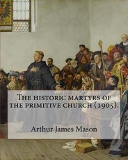 The historic martyrs of the primitive church (1905). By