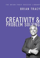 Creativity and Problem Solving: The Brian Tracy Success Library
