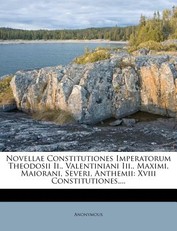 Novellae Constitutiones Imperatorum Theodosii II., Valentiniani III., Maximi, Maiorani, Severi, Anthemii