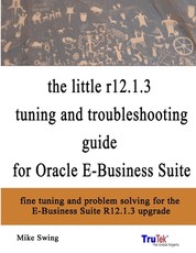 The little r12.1.3 upgrade tuning and troubleshooting guide for Oracle E-Business Suite