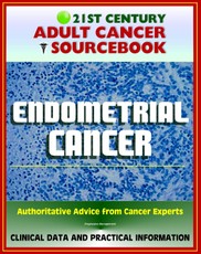 21st Century Adult Cancer Sourcebook: Endometrial Cancer (Cancer of the Uterus) - Clinical Data for Patients, Families, and Physicians