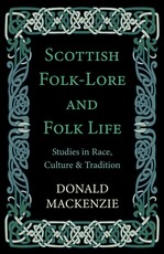 Scottish Folk-Lore and Folk Life - Studies in Race, Culture and Tradition