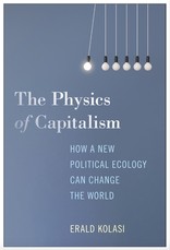The Physics of Capitalism: How a New Theory of Political Ecology Can Ignite Global Ecological Change