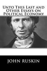 Unto This Last and Other Essays on Political Economy