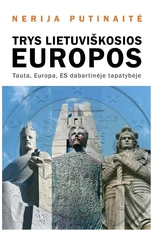 TRYS LIETUVIŠKOSIOS EUROPOS. Tauta, Europa, ES dabartinėje tapatybėje