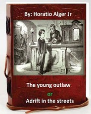 The young outlaw; or, Adrift in the streets. by