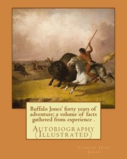 Buffalo Jones' forty years of adventure; a volume of facts gathered from experience . By